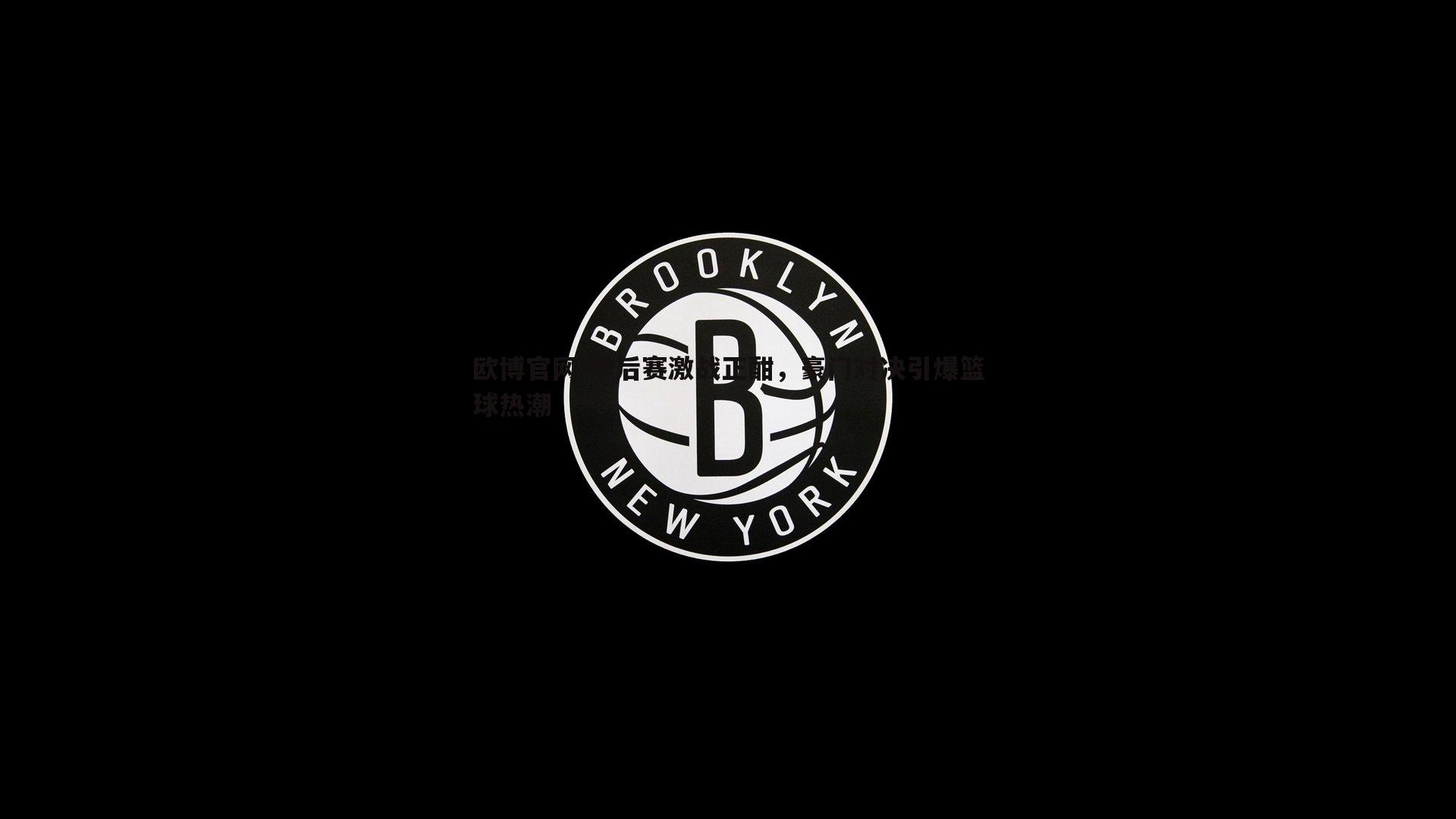 季后赛激战正酣，豪门对决引爆篮球热潮