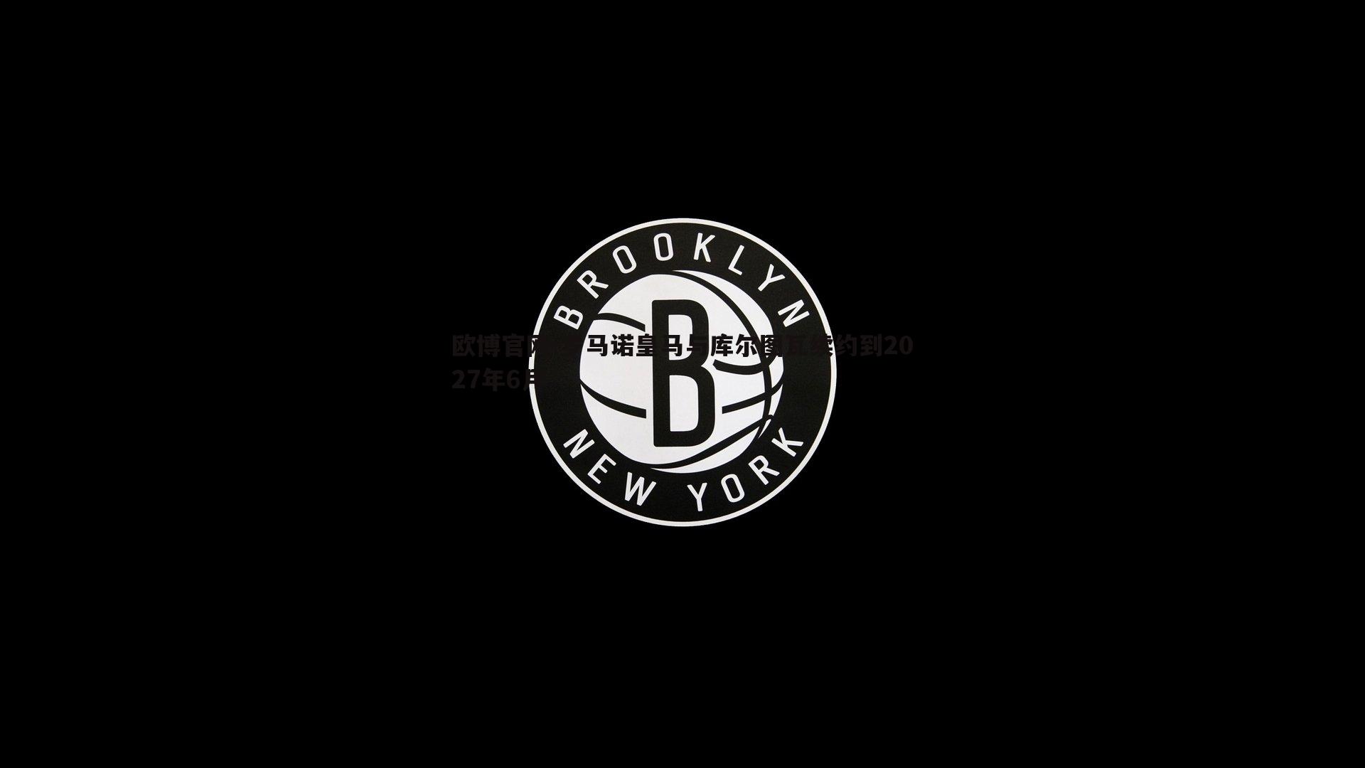 罗马诺皇马与库尔图瓦续约到2027年6月